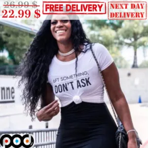 6Ft Somthing Don't Ask Shirt