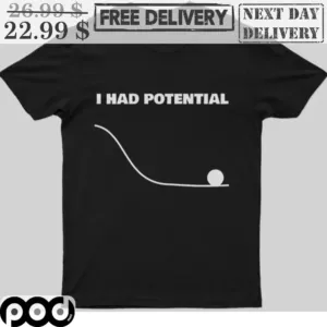 I Had Potential Shirt