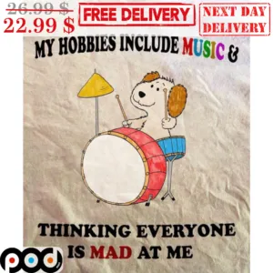 Cute Dog Play Drum My Hobbies Include Music And Thinking Everyone Is Mad At Me Shirt