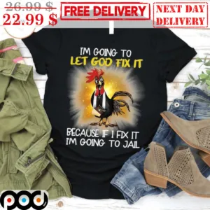 I'm Going To Let God Fix It Because If I Fix It I'm Going To Jail Chicken Vintage Shirt