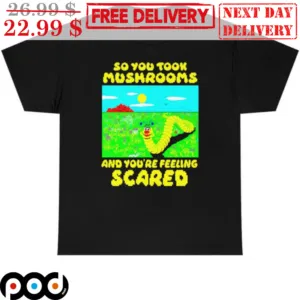 So You Took Mushrooms And You're Feeling Scared Vintage Shirt
