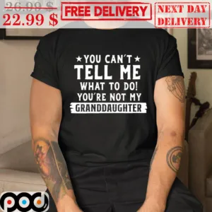 You Can't Tell Me What To Do You're Not My Grandaughter Vintage Shirt