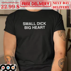 Small Dick Big Heart Shirt