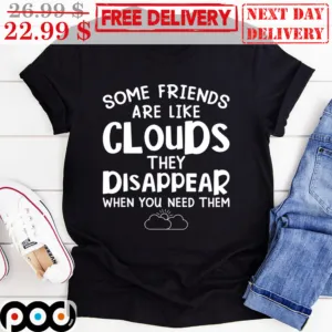 Some Friends Are Like Clouds They Disappear When You Need Them Vintage Shirt