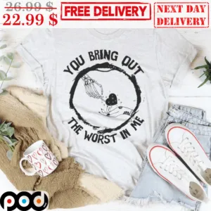 You Bring Out The Worst In Me Skeleton Hand Love Vintage Shirt