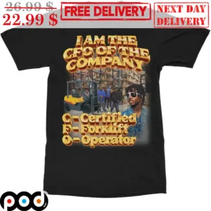 I Am The CFO Of The Company Certified Forklift Operator Graphic Shirt