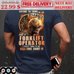 I Don't Want Anyone To Think I'm An Asshole And A Forklift Operator I Want Them To Be 100 Sure About It Skull Graphic Shirt