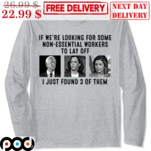 If We're Looking For Some Non-essential Workers To Lay Off I Just Found 3 Of Them Shirt