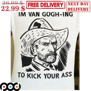 Im Van Gogh-ing To Kick Your Ass Shirt