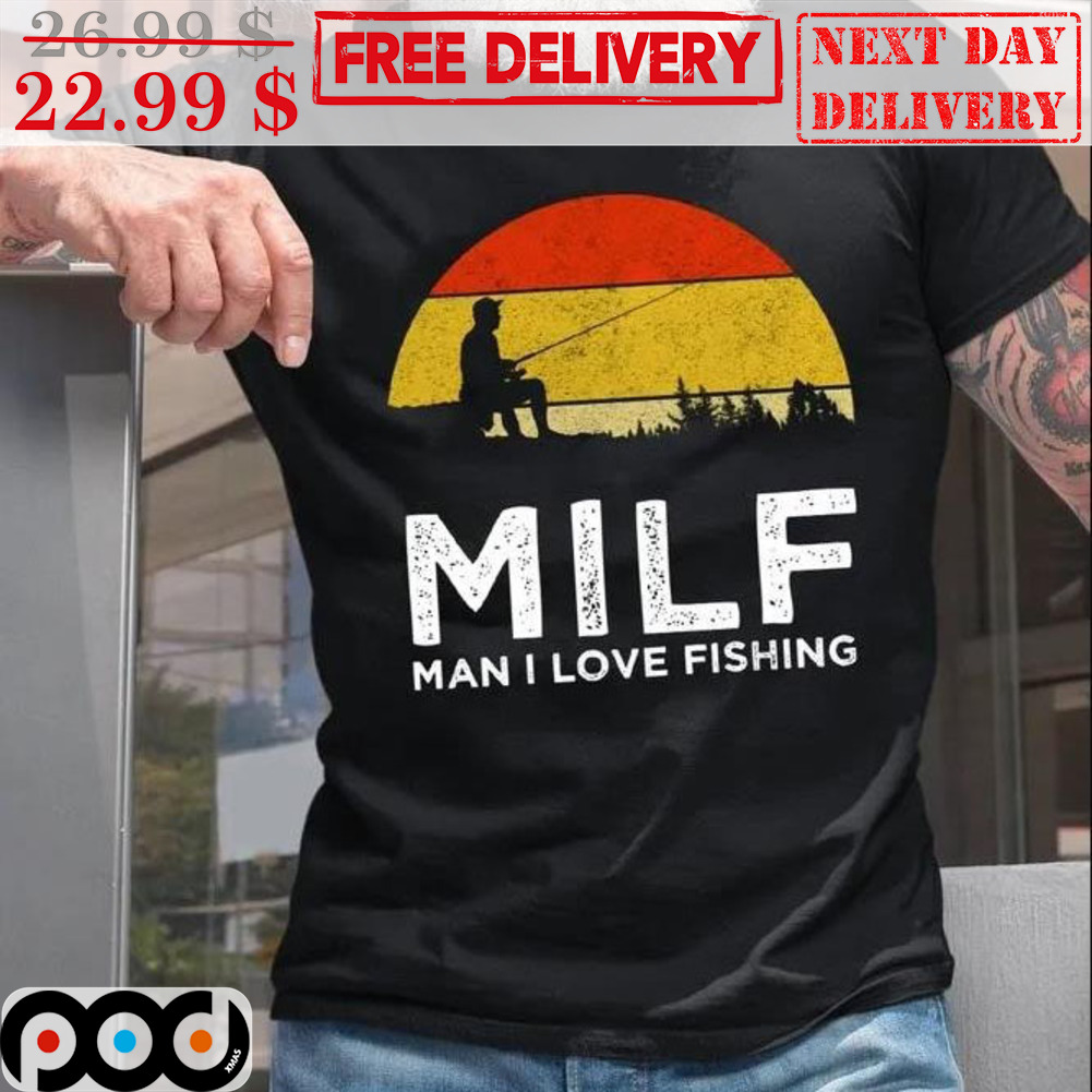 Get MILF Man I Love Fishing Vintage Shirt For Free Shipping • Custom Xmas  Gift