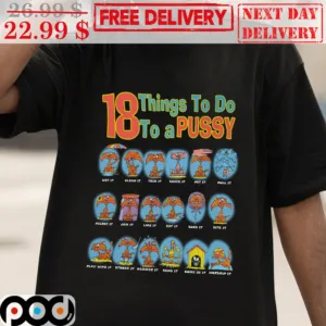 18 Things To Do To A Pussy Shirt