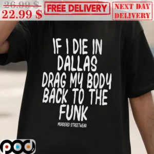 If I Die In Dallas Drag My Body Back To The Funk Murdered Streetwear Shirt