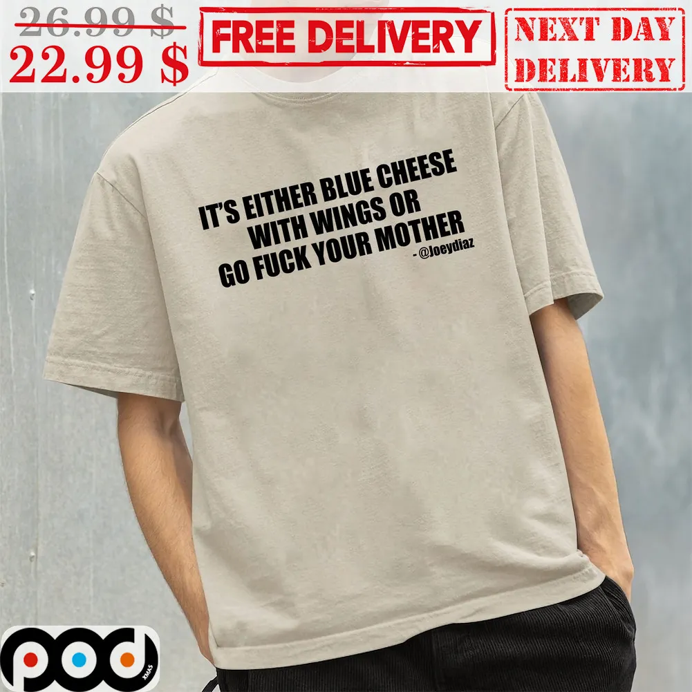 It’s Either Blue Cheese With Wings or Go Fuck Your Mother Shirt