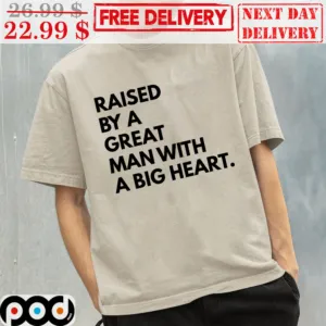 Raised By A Great Man With A Big Heart Vintage Shirt