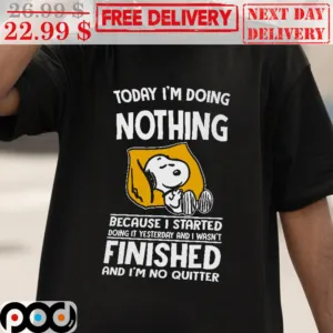 Snoopy Sleep Today I'm Doing Nothing Because I Started Doing It Yesterday And I Wasn't Finished And I'm No Quitter Shirt
