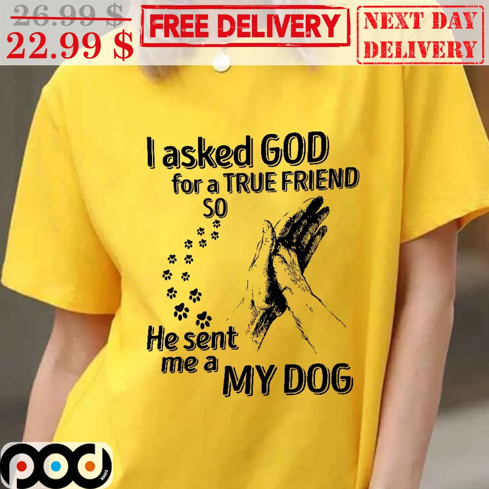 I Asked God For A True Friend So He Sent Me A My Dog Vintage Shirt