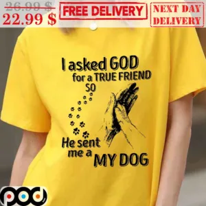 I Asked God For A True Friend So He Sent Me A My Dog Vintage Shirt
