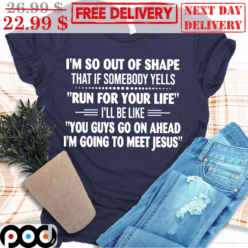 I'm So Out Of Shape That If Somebody Yells Run For Your Life I'll Be Like You Guys Go On Ahead I'm Going To Meet Jesus Vintage Shirt