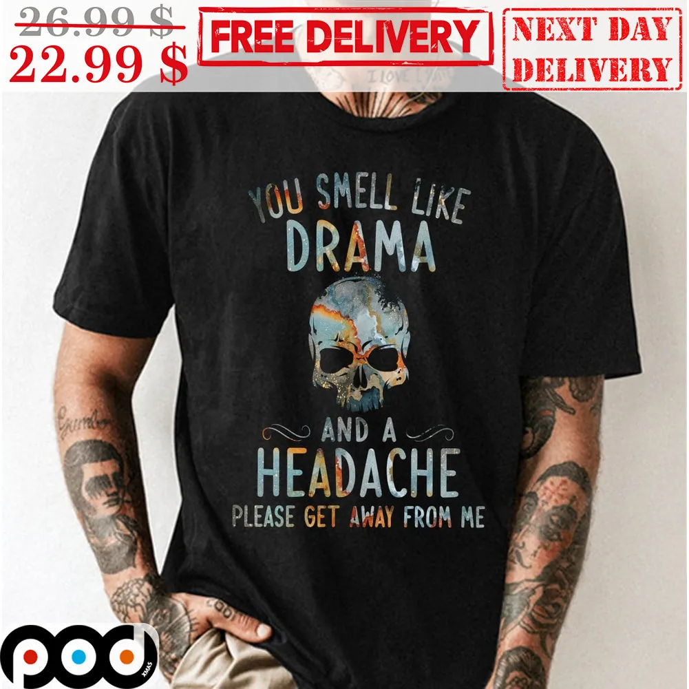 Skull You Smell Like Drama And A Headache Please Get Away From Me Graphic Shirt