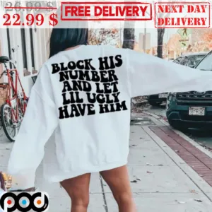 Block His Number and Let Lil Ugly Have Him Shirt
