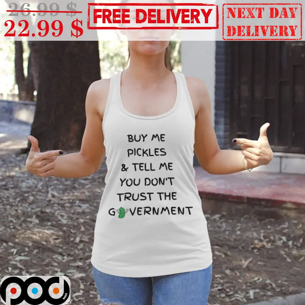 Buy Me Pickles And Tell Me You Don't Trust Me Government Shirt
