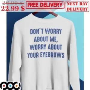 Don't Worry About Me Worry About Your Eyebrows Vintage Shirt