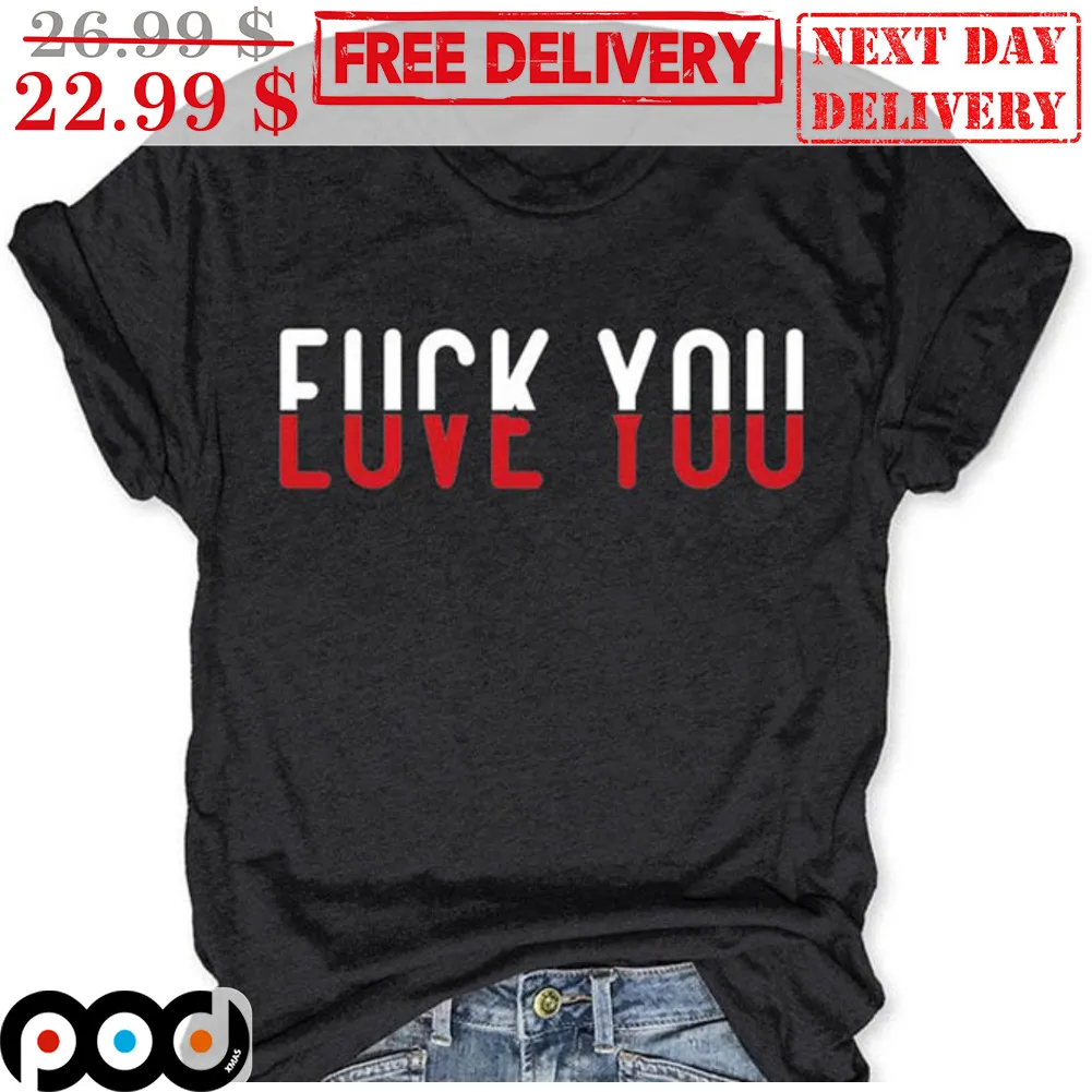 Fuck You Love You Shirt