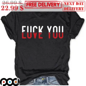 Fuck You Love You Shirt
