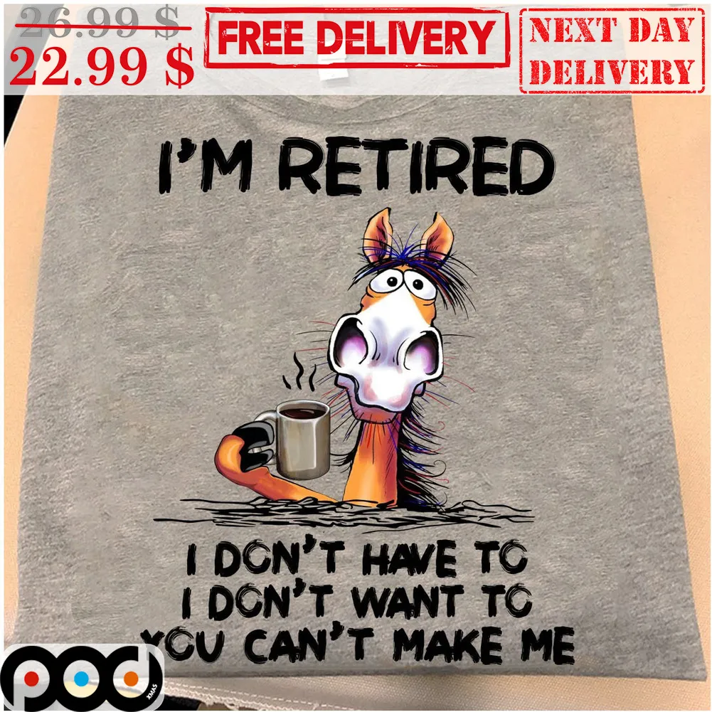 Horses I'm Retired I Don't Have To I Don't Want To You Can't Make Me Shirt