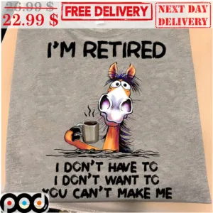 Horses I'm Retired I Don't Have To I Don't Want To You Can't Make Me Shirt