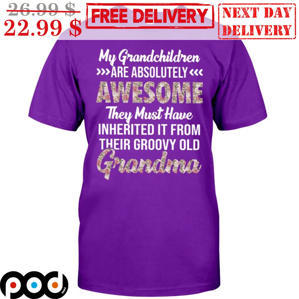 My Grandchildren Are Absolutely Awesome They Must Have Inherited It From Their Groovy Old Grandma Shirt