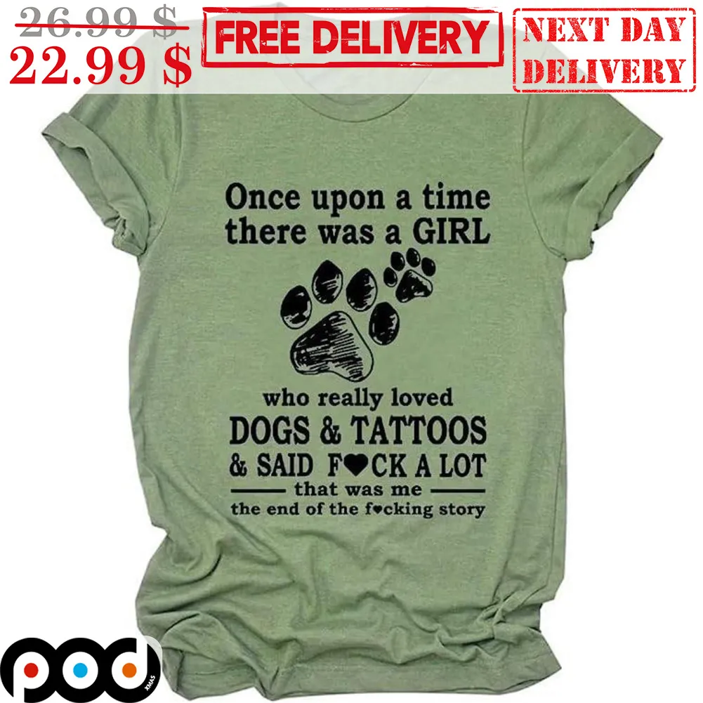 Once Upon A Time There Was A Girl Who Really Loved Dog And Tattoos And Said Fuck A Lot Shirt