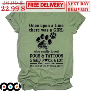 Once Upon A Time There Was A Girl Who Really Loved Dog And Tattoos And Said Fuck A Lot Shirt