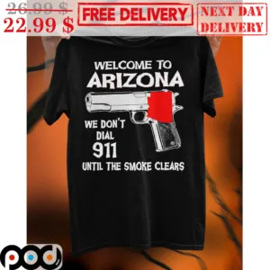 Welcome To Arizona We Don't Dial 911 Until The Smoke Clears Gun Vintage Shirt