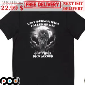 Wolves Last Person Who Called Me Gay Got Their Dick Sucked Shirt