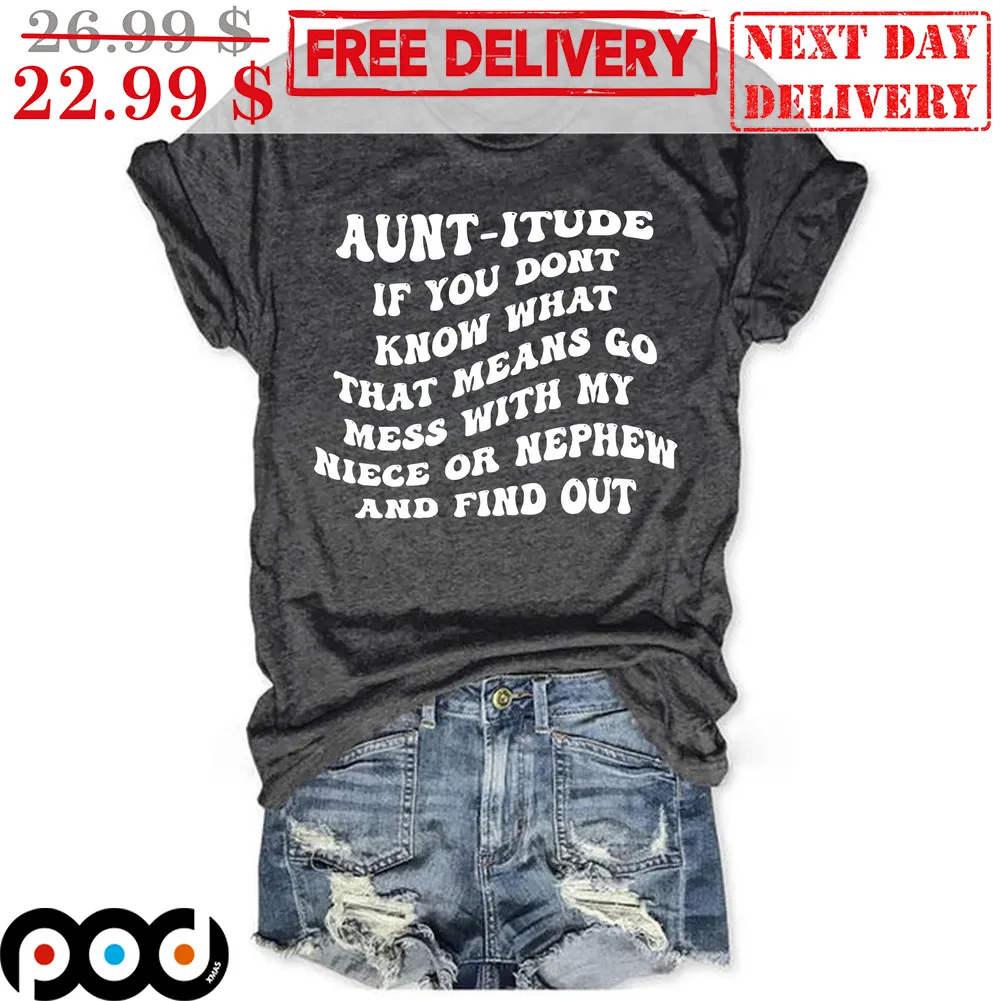 Aunt-itude If You Don't Know What That Means Go Mess With My Niece Or Nephew And Find Out Shirt
