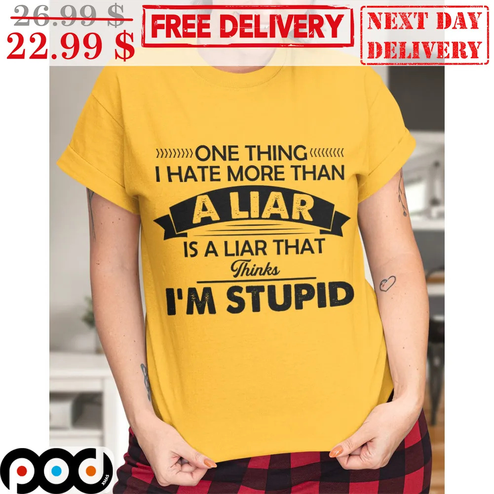 One Thing I Hate More Than A Liar Is A Liar That Thinks I'm Stupid Vintage Shirt