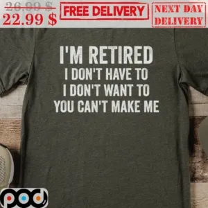 I'm Retired I Don't Have To I Don't Want To You Can't Make Me Retro Shirt