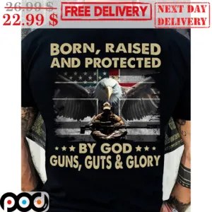 Born Raised And Protected By God Guns Guts And Glory Ealges Soldier America Flag Vintage Shirt
