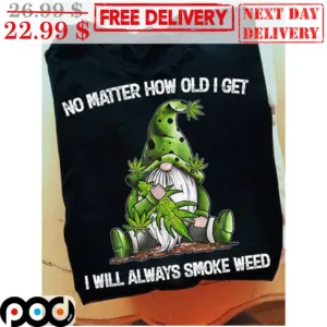 Gnomes No Matter How Old I Get I Will Always Smike Weed Shirt