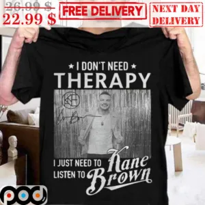 I Don't Need Therapy I Just Need To Kane Listen To Brown Signature Shirt