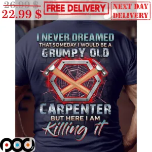 I Never Dreamed That Someday I Would Be A Grumpy Old Carpenter But Here I Am Killing It Vintage Shirt