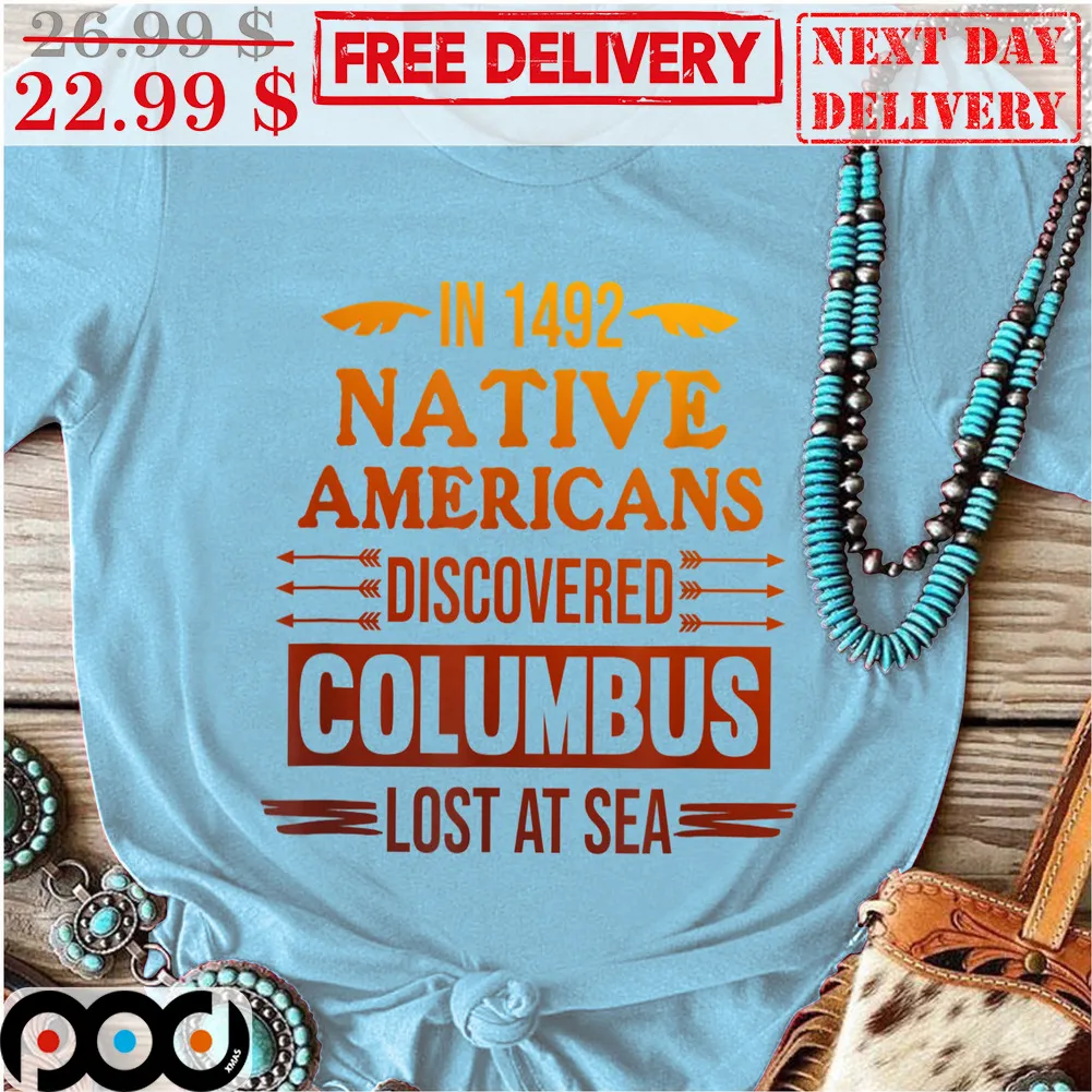 In 1492 Native Americans Discovered Columbus Lost At Sea Shirt