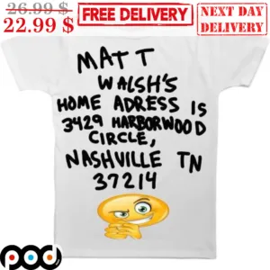 Matt Walsh's Home Adress Is 3429 Harborrwood Circle Nashville TN 37214 Shirt