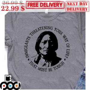 Native American Immigrants Threatening Your Way Of Life That Must Be Tough Vintage Shirt