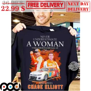 Never Underestimate A Woman Who Understands Nascar And Loves Chase Elliott Signature Shirt