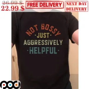 Not Bossy Just Aggressively Helpful Vintage Shirt