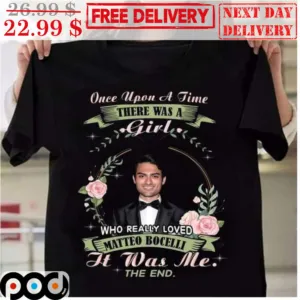 Once Upon A Time There Was A Girl Who Really Loved Matteo Bocelli It Was Me Shirt
