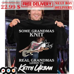Some Grandmas Knit Real Grandmas Listen To Keith Urban Signature Shirt