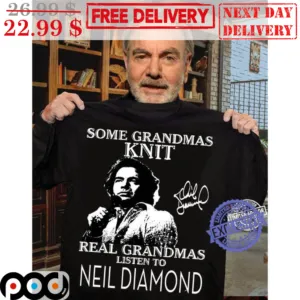 Some Grandmas Knit Real Grandmas Listen To Neil Diamond Signature Shirt